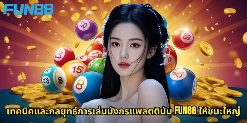 เทคนิคและกลยุทธ์การเล่นมังกรแพลตตินัม Fun88 ให้ชนะใหญ่