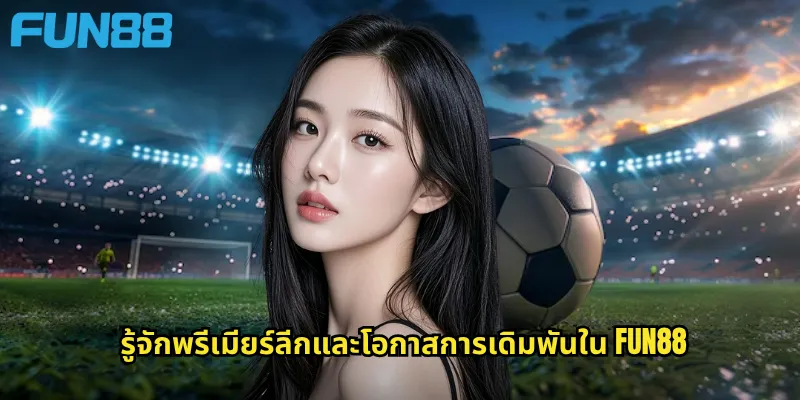 รู้จักพรีเมียร์ลีกและโอกาสการเดิมพันใน Fun88